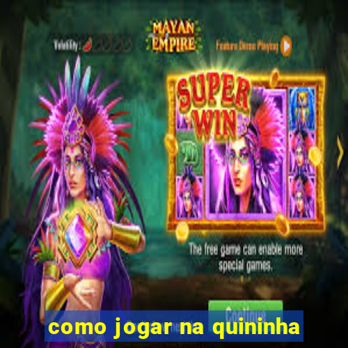 como jogar na quininha